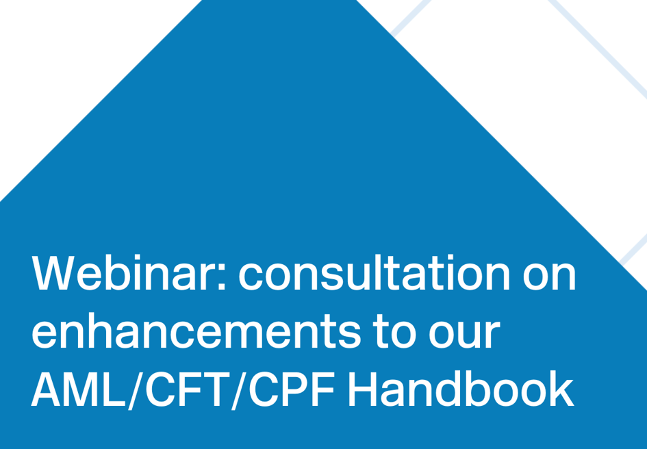 Webinar: consultation on enhancements to our AML/CFT/CPF Handbook ...